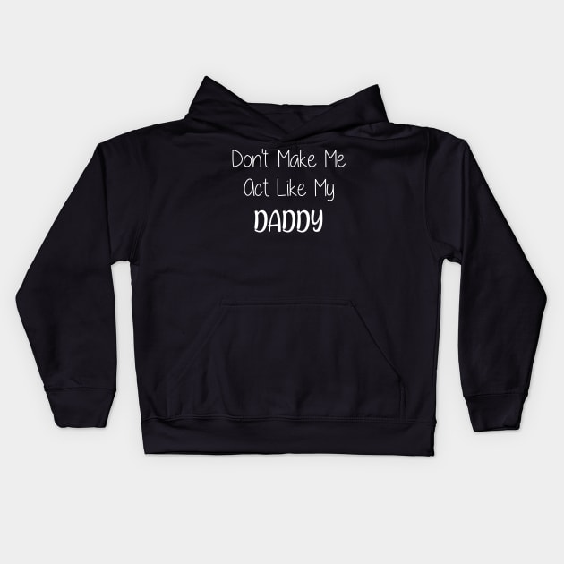 Don't Make Me Act Like My Daddy Kids Hoodie by Jason Smith